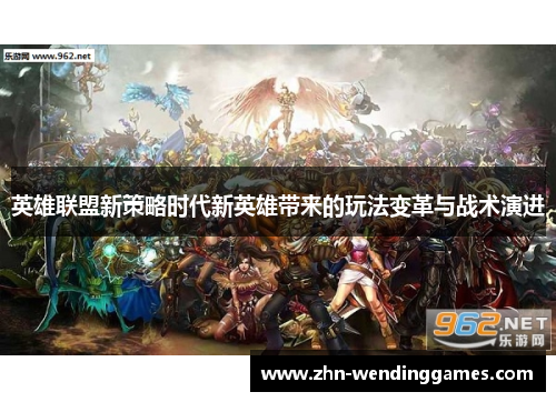 英雄联盟新策略时代新英雄带来的玩法变革与战术演进 英雄联盟新策略时代新英雄带来的玩法变革与战术演进
