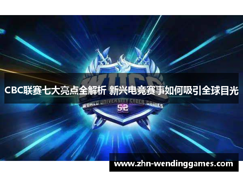 CBC联赛七大亮点全解析 新兴电竞赛事如何吸引全球目光 CBC联赛七大亮点全解析 新兴电竞赛事如何吸引全球目光