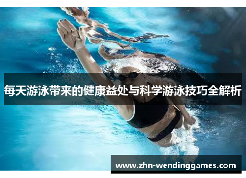 每天游泳带来的健康益处与科学游泳技巧全解析