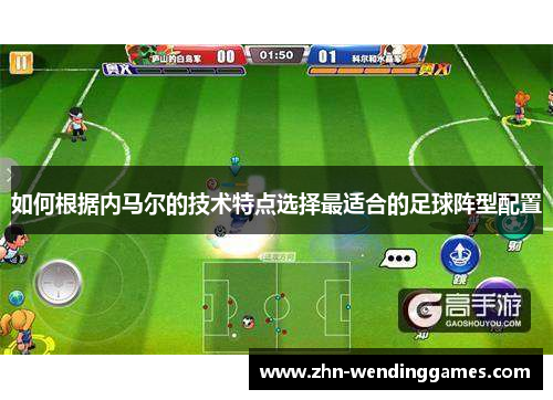 如何根据内马尔的技术特点选择最适合的足球阵型配置 如何根据内马尔的技术特点选择最适合的足球阵型配置