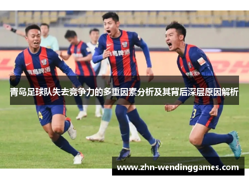 青岛足球队失去竞争力的多重因素分析及其背后深层原因解析 青岛足球队失去竞争力的多重因素分析及其背后深层原因解析