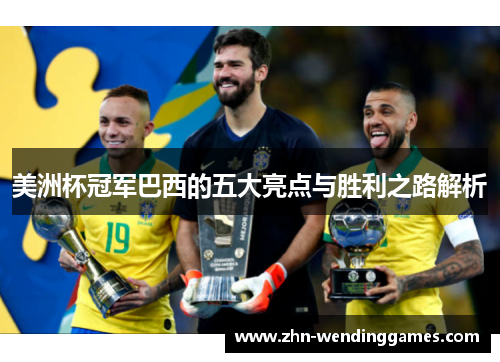 美洲杯冠军巴西的五大亮点与胜利之路解析 美洲杯冠军巴西的五大亮点与胜利之路解析