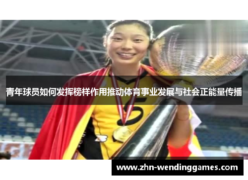 青年球员如何发挥榜样作用推动体育事业发展与社会正能量传播
