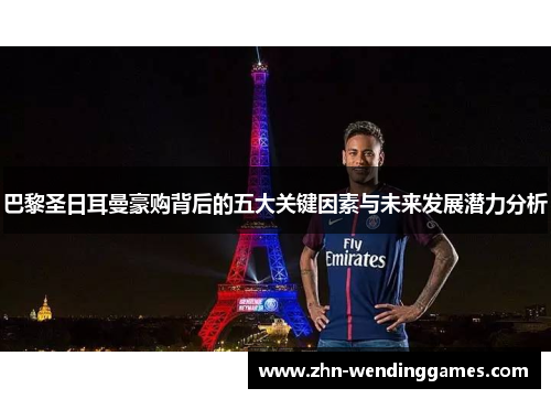 巴黎圣日耳曼豪购背后的五大关键因素与未来发展潜力分析
