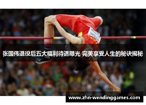 张国伟退役后五大福利待遇曝光 完美享受人生的秘诀揭秘 张国伟退役后五大福利待遇曝光 完美享受人生的秘诀揭秘